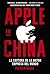 Apple en China: La captura de la mayor empresa del mundo