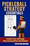 Pickleball Strategy - Essentials: Smart Play Made Simple: A Pickleball Strategy Guide Pickleball Strategy - Essentials: Smart Play Made Simple: A Pickleball Strategy Guide