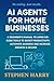 AI AGENTS FOR HOME BUSINESSES by Stephen Harry