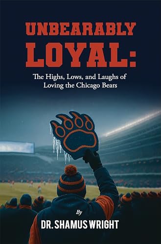 Unbearably Loyal: The Highs, Lows, and Laughs of Loving the Chicago Bears (Kindle Edition)