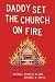 Daddy Set The Church On Fire: A Journey Toward Restoration
