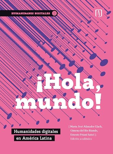 ¡Hola, mundo!: Humanidades digitales en América Latina (Spanish Edition)