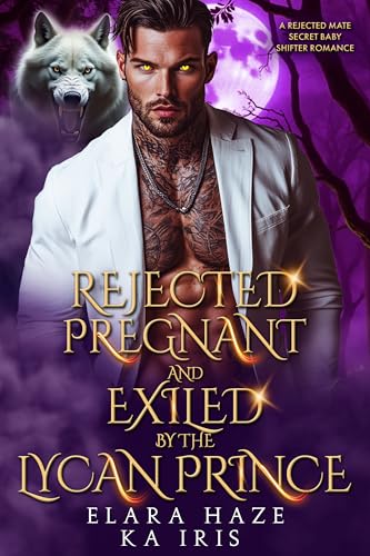 Rejected, Pregnant and Exiled by the Lycan Prince: A Rejected Mate Secret Baby Shifter Romance (Possessive Small Town Alpha Kings Book 4)