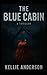 The Blue Cabin by Kellie Anderson