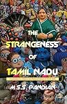 The Strangeness Of Tamil Nadu: Contemporary History and Political Culture in South India The Strangeness Of Tamil Nadu: Contemporary History and Political Culture in South India