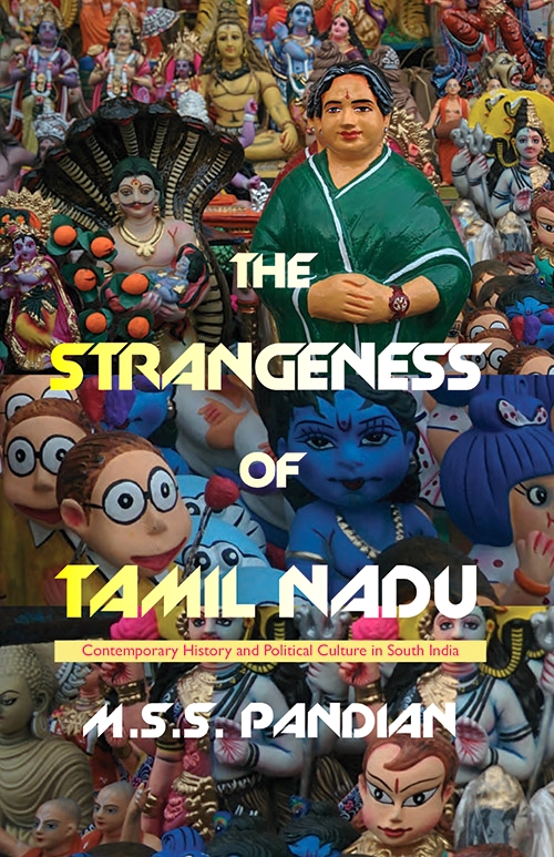 The Strangeness Of Tamil Nadu: Contemporary History and Political Culture in South India