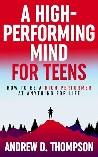 A High-Performing Mind for Teens: A Proven System of Simple Steps for a Better and Happier Life - (A Motivational Book for Self-Improvement)