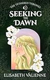 Seeking the Dawn: A Seelie and Unseelie Fae Fantasy of Courts, Prophecy, and Found Family (The Tethered Thrones Book 1) Seeking the Dawn: A Seelie and Unseelie Fae Fantasy of Courts, Prophecy, and Found Family (The Tethered Thrones Book 1)