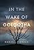 In the Wake of Golgotha