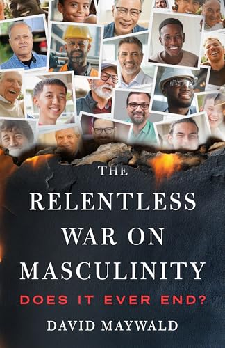 The Relentless War on Masculinity: Does it Ever End? (Kindle Edition)