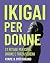 IKIGAI PER DONNE: 21 ritual...