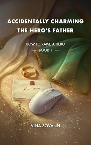 Accidentally Charming the Hero's Father: An Isekai Fantasy Romance (How to Raise a Hero Book 1)