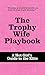 The Trophy Wife Playbook: A...