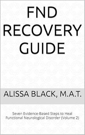 FND Recovery Guide: Seven Evidence-Based Steps to Heal Functional Neurological Disorder (Volume 2) (Simple Solutions)