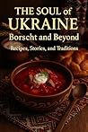 The Soul of Ukraine Borscht and Beyond  by Alina Shvydenko