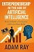 ENTREPRENEURSHIP IN THE AGE OF ARTIFICIAL INTELLIGENCE by Adam Ray