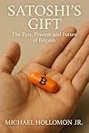 Satoshi's Gift: The Past, Present and Future of Bitcoin Satoshi's Gift: The Past, Present and Future of Bitcoin