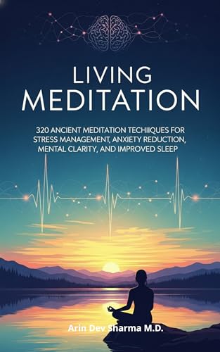 Living meditation: 320 Ancient Meditation Techniques for Stress Management, Anxiety Management, Mental Clarity, Sleep Improvement (find Calm, Clarity, and Deep Rest with a step by step guide process)