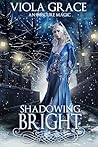 Shadowing Bright by Viola Grace