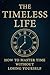 The Timeless Life How to Ma...