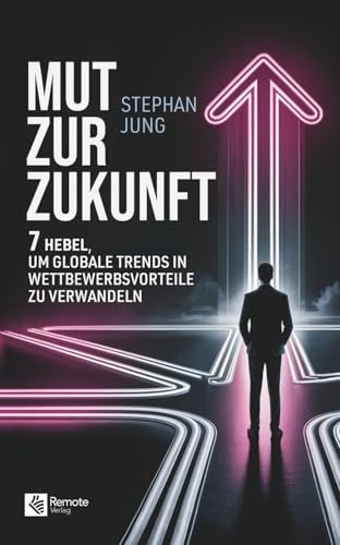 Mut zur Zukunft: 7 Hebel, um globale Trends in Wettbewerbsvorteile zu verwandeln (Paperback)