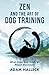 Zen and the Art of Dog Training: What Dogs Can Teach Us About Ourselves