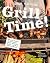 Grill Time!: Why You Should Be Grilling for Better, Healthier, Easier, and More Delicious Meals: A Cookbook