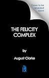 The Felicity Complex by August Clarke