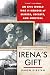 Irena's Gift: An Epic WWII Memoir of Sisters, Secrets, and Survival