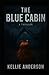 The Blue Cabin by Kellie Anderson