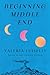 Beginning Middle End by Valeria Luiselli