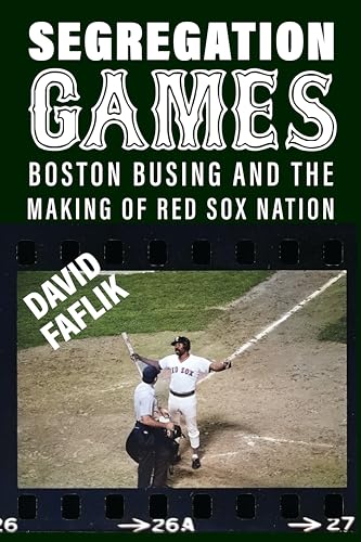 Segregation Games: Boston, Busing, and the Making of Red Sox Nation (Sport for Social Change)