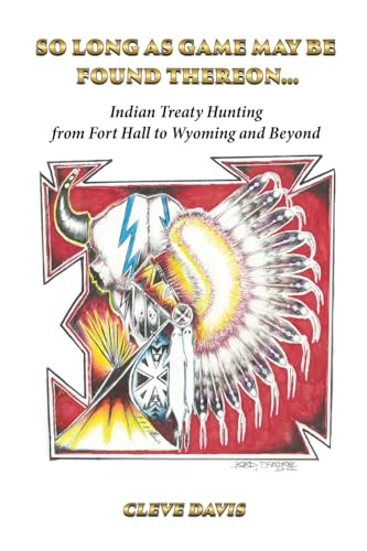 So Long as Game May Be Found Thereon...: Indian Treaty Hunting-from Fort Hall to Wyoming and Beyond (Paperback)