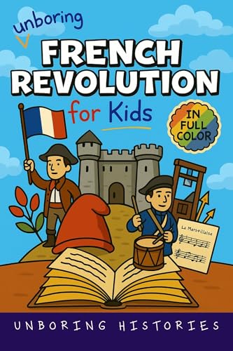 Unboring French Revolution for Kids: Funny, Interesting, Concise Guide to a Time of Napoleonic Era, Liberty, and Guillotines You Won’t Believe Are True ... Pictures, Videos, & Activities Book 2) (Kindle Edition)