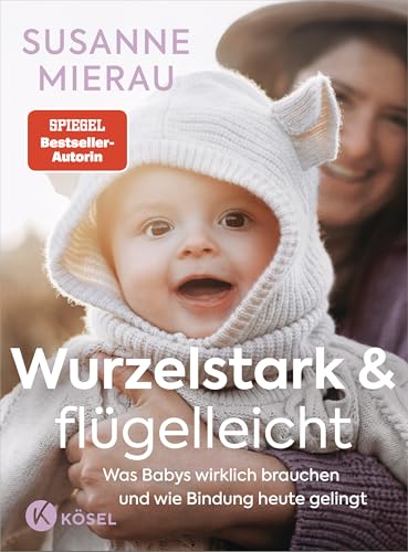 Wurzelstark und flügelleicht: Was Babys wirklich brauchen und wie Bindung heute gelingt - Das große Babybuch der Bestseller-Autorin auf dem neuesten Stand der Forschung (German Edition)