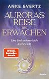 Auroras Reise ins Erwachen: Eine Seele erinnert sich an ihr Licht. Roman - Der erste spirituelle Roman der SPIEGEL-Bestseller-Autorin (German Edition)