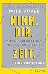 Nimm. Dir. Zeit.: Die Rückeroberung des guten Lebens. Eine Anstiftung - Vom Autor des SPIEGEL-Bestsellers Eine Million Minuten (German Edition)