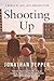 Shooting Up by Jonathan Tepper Shooting Up by Jonathan Tepper