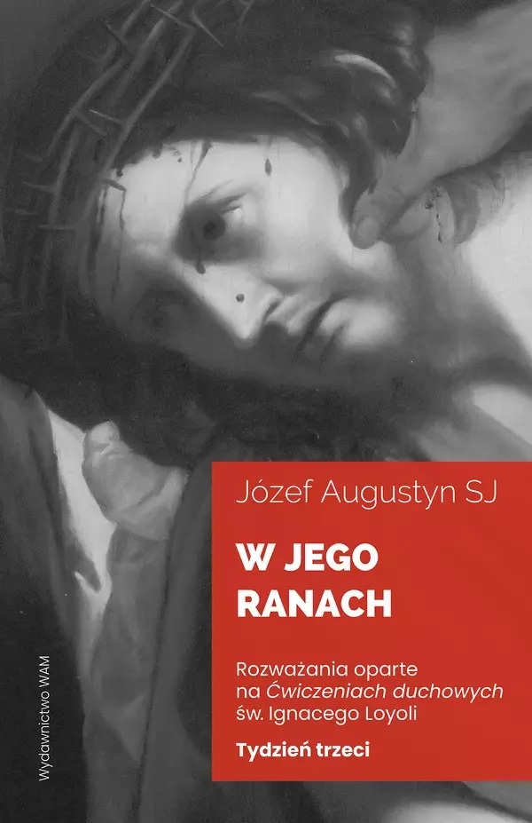 W Jego ranach. Rozważania oparte na "Ćwiczeniach duchowych" św. ignacego Loyoli. Tydzień trzeci (Paperback)