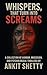 Whispers, That Turn Into Screams by Ankit Shetty