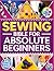 The Sewing Bible For Absolute Beginners by Jane Oliver