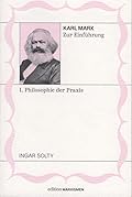Karl Marx zur Einführung: I. Philosophie der Praxis