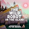 The Wild Robot on the Island by Peter  Brown