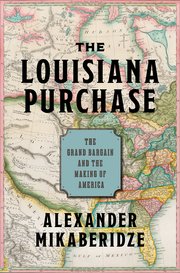 The Louisiana Purchase: The Grand Bargain and the Making of America (Hardcover)
