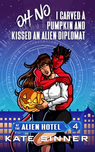 Oh No, I Carved A Pumpkin And Kissed An Alien Diplomat: A Sci-Fi Alien Romance Short Story (At The Alien Hotel)
