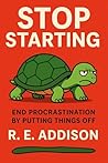 Stop Starting: End Procrastination by Putting Things Off