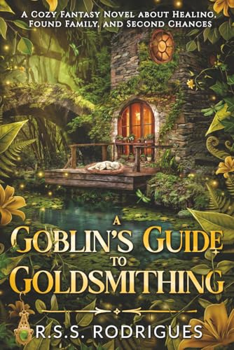 A Goblin's Guide to Goldsmithing: A Cozy Fantasy Novel about Healing, Found Family, and Second Chances (Tales of Silverfern Hollow)