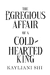The Egregious Affair of a Cold-Hearted King (The Shadowed Throne Chronicles, #1.5)