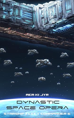 Dynastic Space Opera (Starship Fleet Commander Book 6)