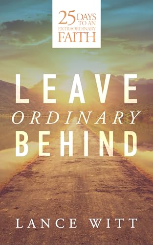 Leave Ordinary Behind: 25 Days to an Extraordinary Faith (Kindle Edition)